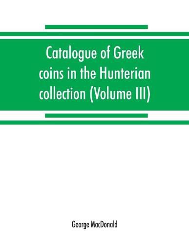 Cover image for Catalogue of Greek coins in the Hunterian collection, University of Glasgow (Volume III)