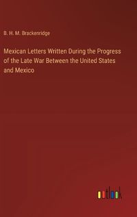 Cover image for Mexican Letters Written During the Progress of the Late War Between the United States and Mexico