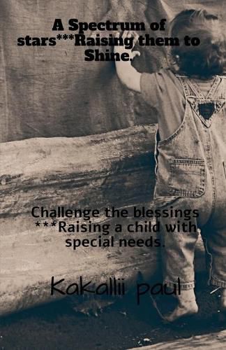 Cover image for A spectrum of Stars***Raising them to shine: Challenge the blessings***Raising a child with special needs