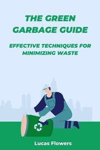 Cover image for The Green Garbage Guide