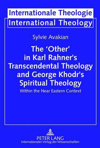 Cover image for The 'Other' in Karl Rahner's Transcendental Theology and George Khodr's Spiritual Theology: Within the Near Eastern Context