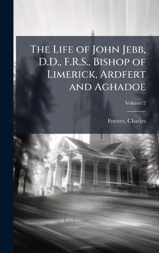 Cover image for The Life of John Jebb, D.D., F.R.S., Bishop of Limerick, Ardfert and Aghadoe