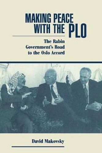 Cover image for Making Peace With The Plo: The Rabin Government's Road To The Oslo Accord