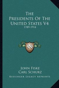 Cover image for The Presidents of the United States V4 the Presidents of the United States V4: 1789-1914 1789-1914