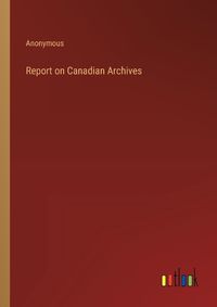 Cover image for Report on Canadian Archives