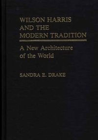 Cover image for Wilson Harris and the Modern Tradition: A New Architecture of the World