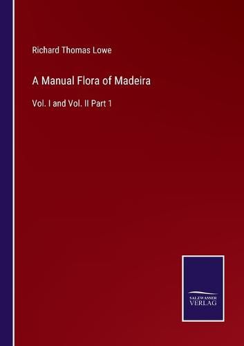 A Manual Flora of Madeira: Vol. I and Vol. II Part 1