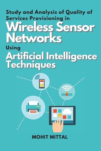 Cover image for Study and Analysis of Quality of Services Provisioning in Wireless Sensor Networks Using Artificial Intelligence Techniques