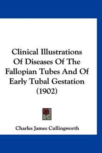 Cover image for Clinical Illustrations of Diseases of the Fallopian Tubes and of Early Tubal Gestation (1902)