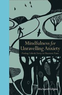 Cover image for Mindfulness for Unravelling Anxiety: Finding Calm & Clarity in Uncertain Times