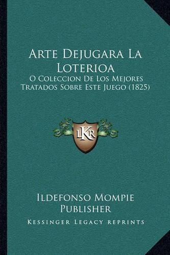 Cover image for Arte Dejugara La Loterioa: O Coleccion de Los Mejores Tratados Sobre Este Juego (1825)