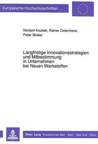 Cover image for Langfristige Innovationsstrategien Und Mitbestimmung in Unternehmen Bei Neuen Werkstoffen