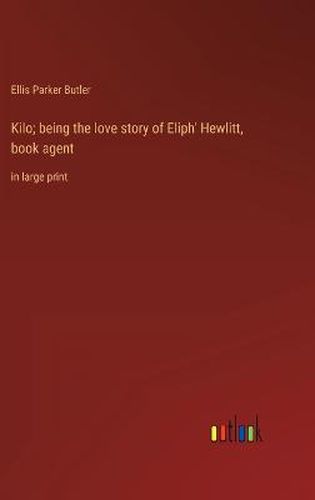 Kilo; being the love story of Eliph' Hewlitt, book agent