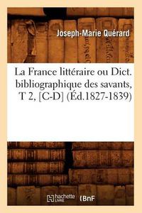 Cover image for La France Litteraire Ou Dict. Bibliographique Des Savants, T 2, [C-D] (Ed.1827-1839)