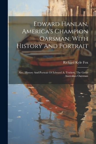 Edward Hanlan, America's Champion Oarsman, With History And Portrait