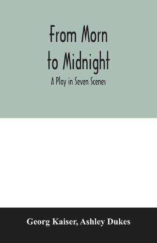 Cover image for From morn to midnight; a play in seven scenes