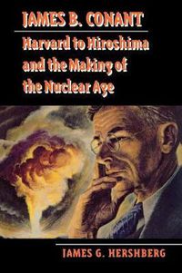 Cover image for James B. Conant: Harvard to Hiroshima and the Making of the Nuclear Age