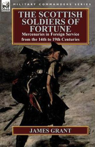 Cover image for The Scottish Soldiers of Fortune: Mercenaries in Foreign Service from the 14th to 19th Centuries