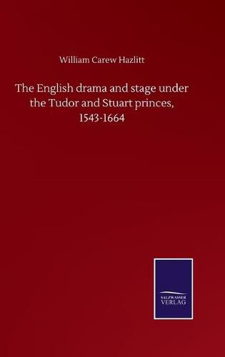 Cover image for The English drama and stage under the Tudor and Stuart princes, 1543-1664