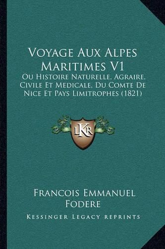 Cover image for Voyage Aux Alpes Maritimes V1: Ou Histoire Naturelle, Agraire, Civile Et Medicale, Du Comte de Nice Et Pays Limitrophes (1821)