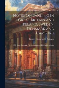 Cover image for Notes On Banking in Great Britain and Ireland, Sweden, Denmark and Hamburg