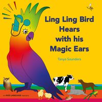 Cover image for Ling Ling Bird Hears with his Magic Ears: exploring fun 'learning to listen' sounds for early listeners
