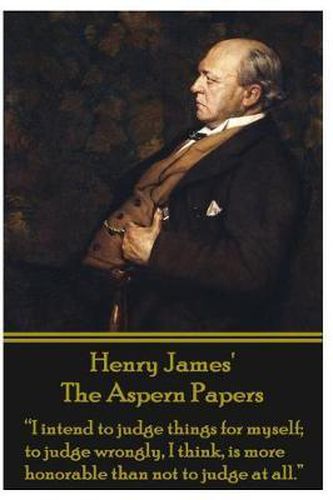 Cover image for Henry James' the Aspern Papers: I Intend to Judge Things for Myself; To Judge Wrongly, I Think, Is More Honorable Than Not to Judge at All.