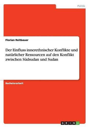 Cover image for Der Einfluss innerethnischer Konflikte und naturlicher Ressourcen auf den Konflikt zwischen Sudsudan und Sudan