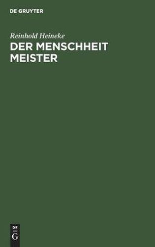 Cover image for Der Menschheit Meister: Von Jesu Wesen Und Wandel Und Wirken, Seiner Lehre Und Seinem Leiden Ein Lied