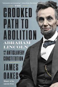 Cover image for The Crooked Path to Abolition: Abraham Lincoln and the Antislavery Constitution