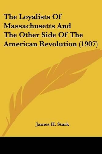 The Loyalists of Massachusetts and the Other Side of the American Revolution (1907)