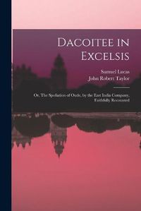 Cover image for Dacoitee in Excelsis; or, The Spoliation of Oude, by the East India Company, Faithfully Recounted