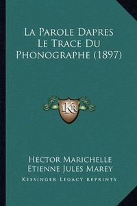 Cover image for La Parole Dapres Le Trace Du Phonographe (1897)