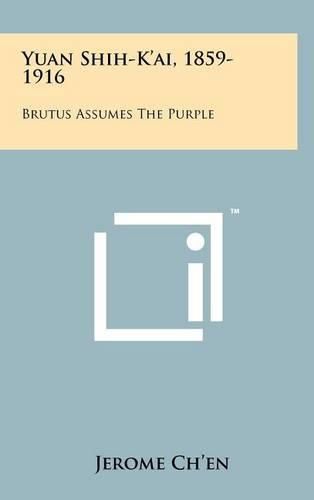 Cover image for Yuan Shih-K'Ai, 1859-1916: Brutus Assumes the Purple