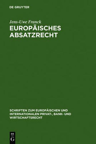 Cover image for Europaisches Absatzrecht: System und Analyse absatzbezogener Normen im Europaischen Vertrags-, Lauterkeits- und Kartellrecht