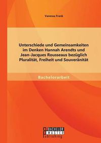Cover image for Unterschiede und Gemeinsamkeiten im Denken Hannah Arendts und Jean-Jacques Rousseaus bezuglich Pluralitat, Freiheit und Souveranitat