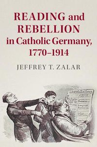 Cover image for Reading and Rebellion in Catholic Germany, 1770-1914