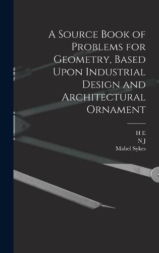 Cover image for A Source Book of Problems for Geometry, Based Upon Industrial Design and Architectural Ornament