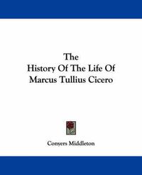 Cover image for The History of the Life of Marcus Tullius Cicero