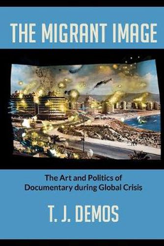 Cover image for The Migrant Image: The Art and Politics of Documentary during Global Crisis