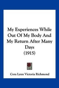 Cover image for My Experiences While Out of My Body and My Return After Many Days (1915)