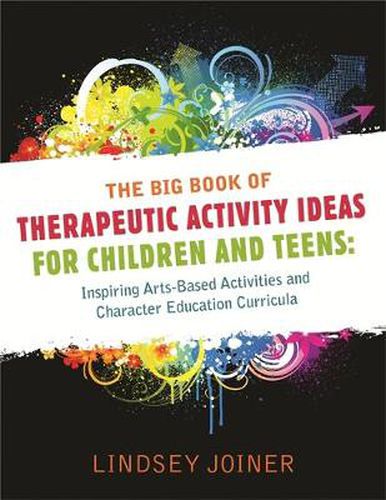 Cover image for The Big Book of Therapeutic Activity Ideas for Children and Teens: Inspiring Arts-Based Activities and Character Education Curricula