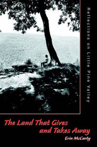 Cover image for The Land That Gives and Takes Away: Reflections on Little Pine Valley