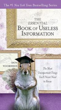 Cover image for The Essential Book of Useless Information: The Most Unimportant Things You'Ll Never Need to Know