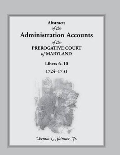 Cover image for Abstracts of the Administration Accounts of the Prerogative Court of Maryland, 1724-1731, Libers 6-10