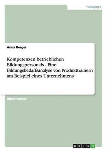 Cover image for Kompetenzen Betrieblichen Bildungspersonals - Eine Bildungsbedarfsanalyse Von Produkttrainern Am Beispiel Eines Unternehmens