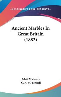 Cover image for Ancient Marbles in Great Britain (1882)