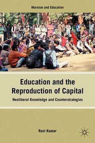 Cover image for Education and the Reproduction of Capital: Neoliberal Knowledge and Counterstrategies