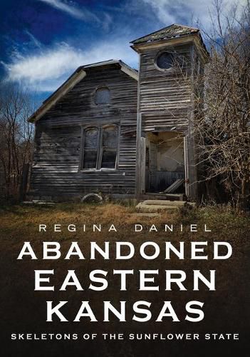 Cover image for Abandoned Eastern Kansas: Skeletons of the Sunflower State