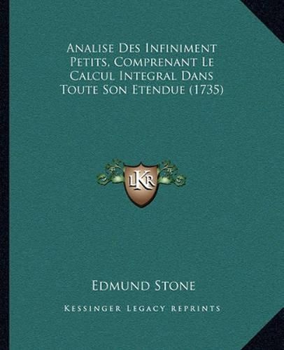 Analise Des Infiniment Petits, Comprenant Le Calcul Integral Dans Toute Son Etendue (1735)